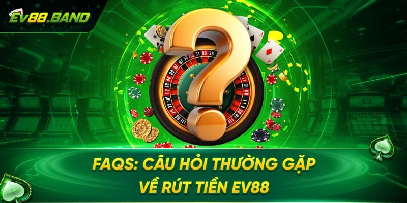 FAQs  về rút tiền EV88